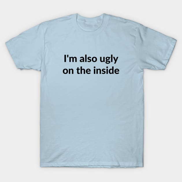 I'm also ugly on the inside T-Shirt by C-Dogg